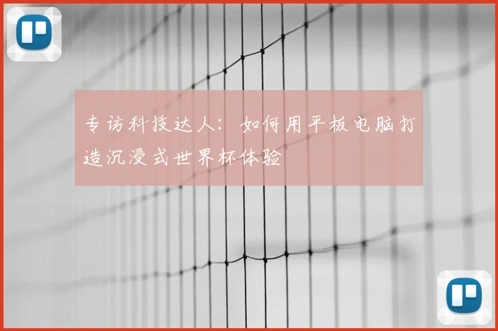 专访科技达人:如何用平板电脑打造沉浸式世界杯体验