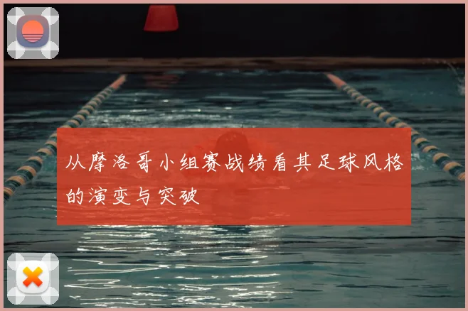 从摩洛哥小组赛战绩看其足球风格的演变与突破