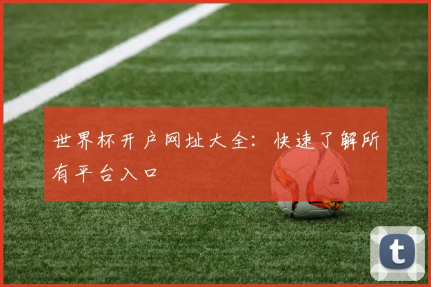 世界杯开户网址大全：快速了解所有平台入口