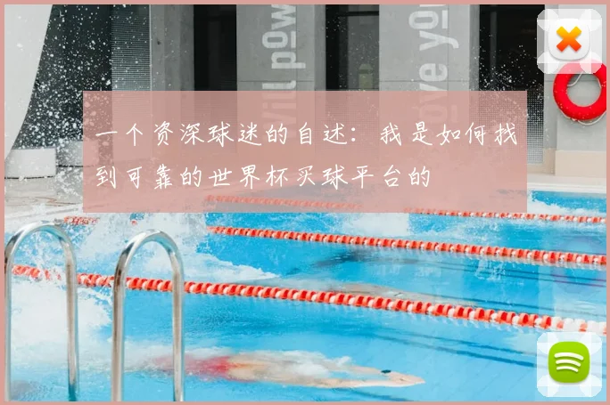一个资深球迷的自述:我是如何找到可靠的世界杯买球平台的