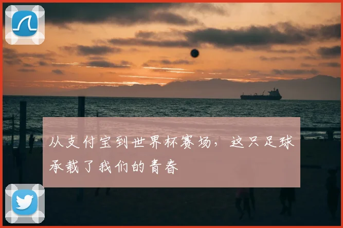 从支付宝到世界杯赛场，这只足球承载了我们的青春